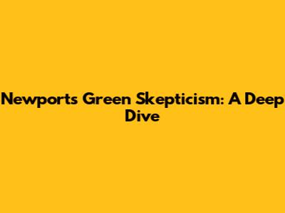 Newport's Green Skepticism: A Deep Dive