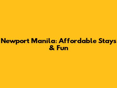 Newport Manila: Affordable Stays & Fun