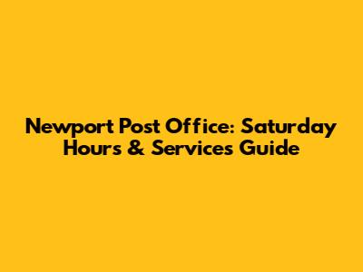 Newport Post Office: Saturday Hours & Services Guide