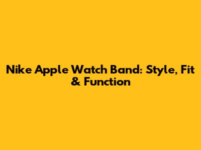 Nike Apple Watch Band: Style, Fit & Function