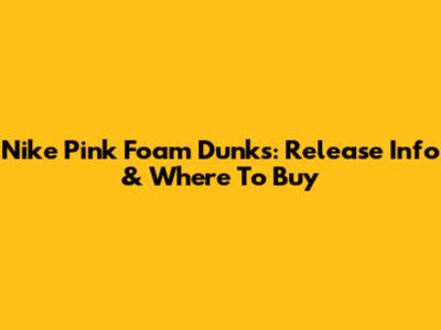 Nike Pink Foam Dunks: Release Info & Where To Buy