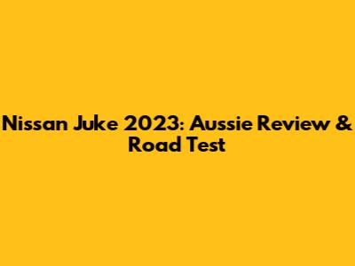 Nissan Juke 2023: Aussie Review & Road Test