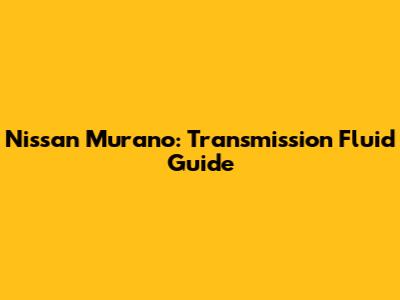 Nissan Murano: Transmission Fluid Guide