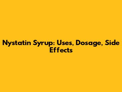 Nystatin Syrup: Uses, Dosage, Side Effects