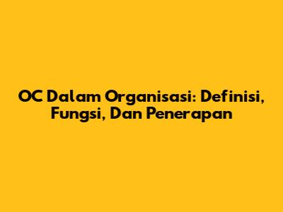 OC Dalam Organisasi: Definisi, Fungsi, Dan Penerapan