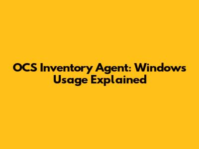 OCS Inventory Agent: Windows Usage Explained