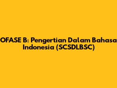 OFASE B: Pengertian Dalam Bahasa Indonesia (SCSDLBSC)