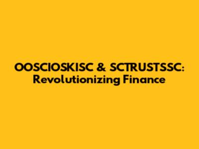 OOSCIOSKISC & SCTRUSTSSC: Revolutionizing Finance