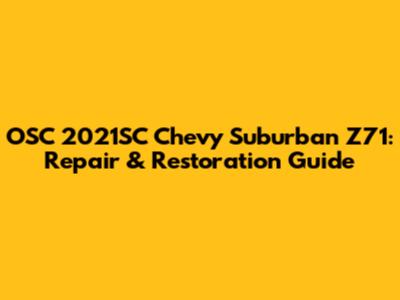 OSC 2021SC Chevy Suburban Z71: Repair & Restoration Guide