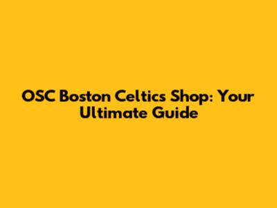 OSC Boston Celtics Shop: Your Ultimate Guide