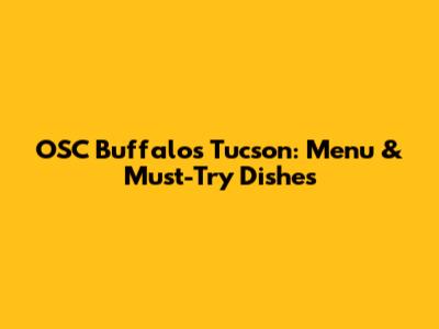 OSC Buffalo's Tucson: Menu & Must-Try Dishes