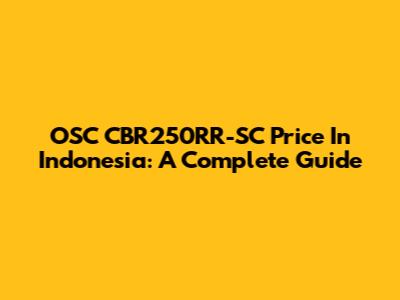 OSC CBR250RR-SC Price In Indonesia: A Complete Guide