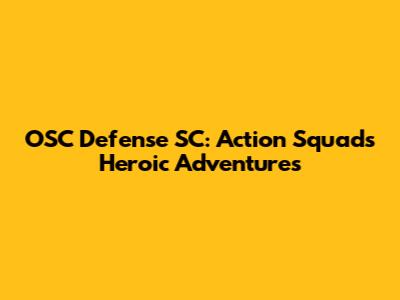 OSC Defense SC: Action Squad's Heroic Adventures