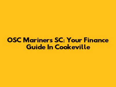 OSC Mariners SC: Your Finance Guide In Cookeville
