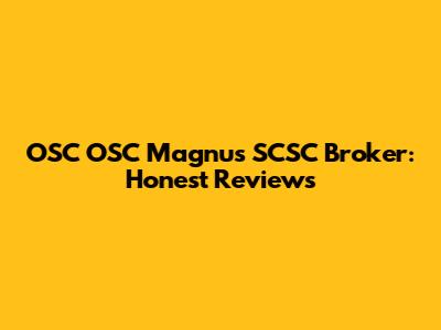 OSC OSC Magnus SCSC Broker: Honest Reviews