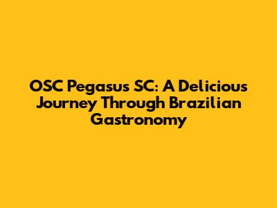 OSC Pegasus SC: A Delicious Journey Through Brazilian Gastronomy