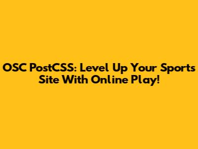 OSC PostCSS: Level Up Your Sports Site With Online Play!