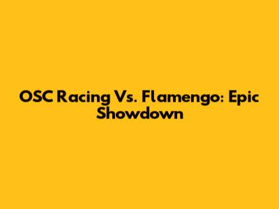 OSC Racing Vs. Flamengo: Epic Showdown