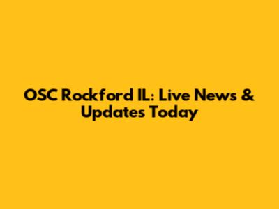 OSC Rockford IL: Live News & Updates Today