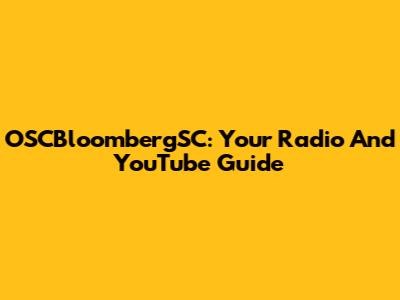 OSCBloombergSC: Your Radio And YouTube Guide