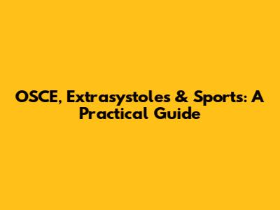 OSCE, Extrasystoles & Sports: A Practical Guide