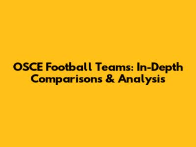 OSCE Football Teams: In-Depth Comparisons & Analysis