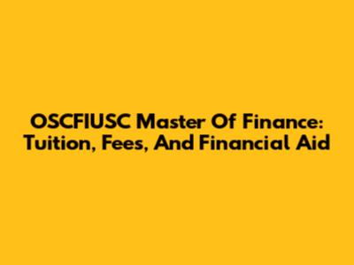 OSCFIUSC Master Of Finance: Tuition, Fees, And Financial Aid