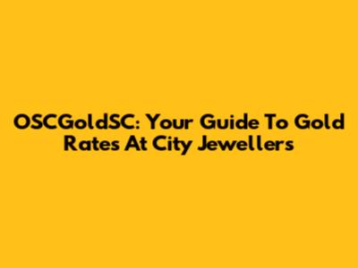 OSCGoldSC: Your Guide To Gold Rates At City Jewellers