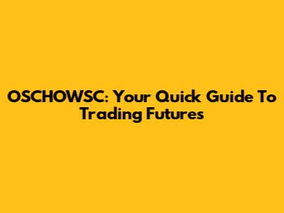 OSCHOWSC: Your Quick Guide To Trading Futures