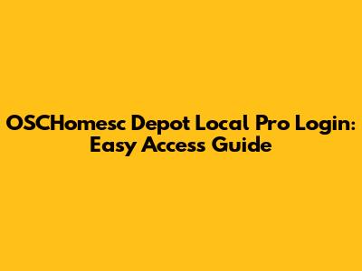 OSCHomesc Depot Local Pro Login: Easy Access Guide