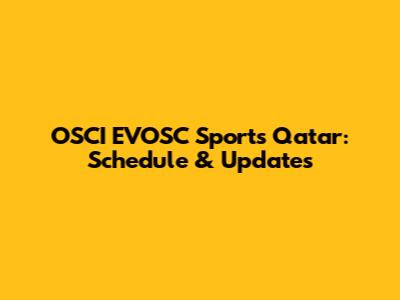 OSCI EVOSC Sports Qatar: Schedule & Updates