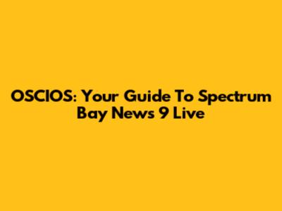 OSCIOS: Your Guide To Spectrum Bay News 9 Live