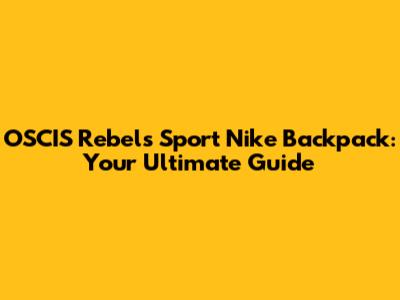 OSCIS Rebels Sport Nike Backpack: Your Ultimate Guide