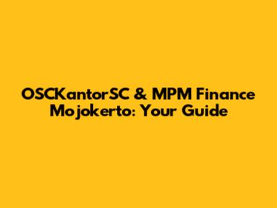 OSCKantorSC & MPM Finance Mojokerto: Your Guide