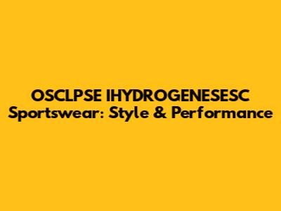 OSCLPSE IHYDROGENESESC Sportswear: Style & Performance