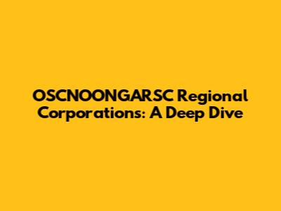 OSCNOONGARSC Regional Corporations: A Deep Dive