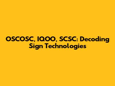 OSCOSC, IQOO, SCSC: Decoding Sign Technologies