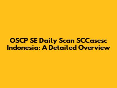 OSCP SE Daily Scan SCCasesc Indonesia: A Detailed Overview