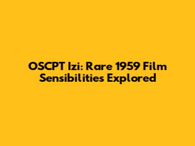 OSCPT Izi: Rare 1959 Film Sensibilities Explored