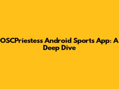 OSCPriestess Android Sports App: A Deep Dive