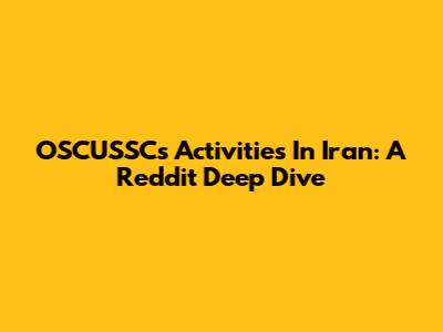 OSCUSSC's Activities In Iran: A Reddit Deep Dive