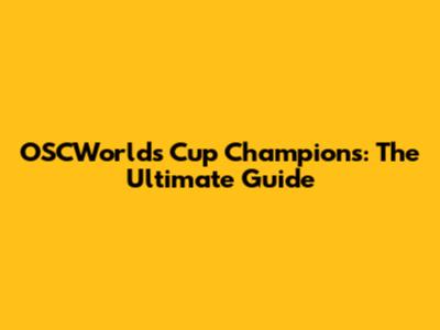 OSCWorlds Cup Champions: The Ultimate Guide