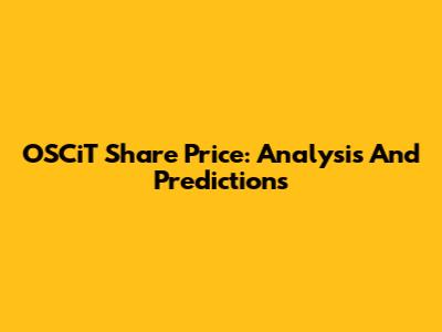 OSCiT Share Price: Analysis And Predictions