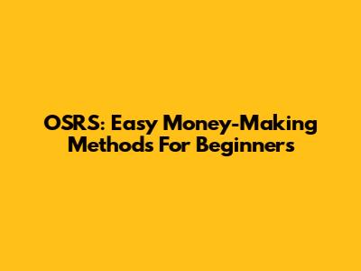 OSRS: Easy Money-Making Methods For Beginners
