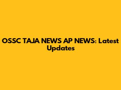 OSSC TAJA NEWS AP NEWS: Latest Updates