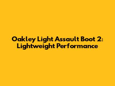 Oakley Light Assault Boot 2: Lightweight Performance