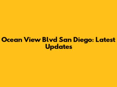 Ocean View Blvd San Diego: Latest Updates