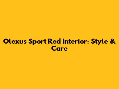Olexus Sport Red Interior: Style & Care