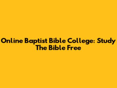 Online Baptist Bible College: Study The Bible Free
