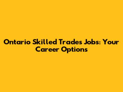 Ontario Skilled Trades Jobs: Your Career Options